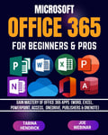 OFFICE 365 for BEGINNERS & PROS: Gain Mastery of Office 365 Apps (Word, Excel, P