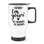 Personalised I'm Yours No Exchanges Refunds Travel Mug Cup Handle Love Wife