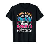 I May Look Like My Daddy But I Have My Mommy's Attitude T-Shirt