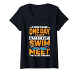 Womens If I Only Have One Day To Live, Take Me To A Swim Meet ----- V-Neck T-Shirt