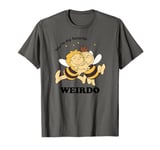 Maya the Bee Willi You're my favorite weirdo T-Shirt