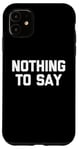 iPhone 11 Nothing To Say - Funny Saying Sarcastic Cute Cool Novelty Case