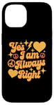 Coque pour iPhone 14 Inscription « I Am Always Right » Yes I Am Always Right