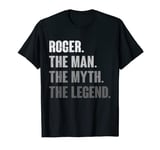 Roger The Man The Myth The Legend Funny Gift for Roger T-Shirt