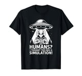 Humans? I Thought This Was A Simulation Funny Alien UFO T-Shirt