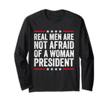 Real Men Are Not Afraid Of A Woman President Long Sleeve T-Shirt