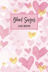 Blood Sugar Log Book: Weekly Blood Sugar Diary, Journal, Notebook, Daily Diabeti