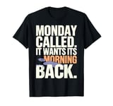 Monday Called And It Wants Its Morning Back T-Shirt