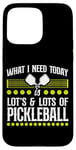 iPhone 15 Pro Max Pickleball What I Need Today Is Lots & Lots Of Pickleball Case