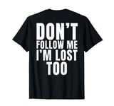 Don't Follow Me I'm Lost Too - (Print On Back) T-Shirt