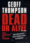 Dead or Alive  The Choice is Yours   The Definitive Selfprotection Handbook