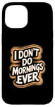 iPhone 15 I Don’t Do Mornings Ever Night Owl Nighttime Energy Case