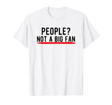 People? Not a Big Fan T-Shirt