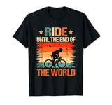 Ride until the end of the world bicycle T-Shirt