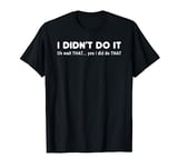 I Didn't Do It T-shirt Funny Hilarious Naughty People Tee T-Shirt