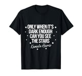 Only When It’s Dark Enough Can You See Stars Kamala Harris T-Shirt