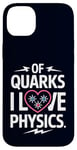 Coque pour iPhone 14 Plus Of Quarks I Love Physics Drôle Science Jeu de mots Physique Lover