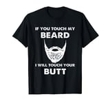 If You Touch My Beard I Will Touch Your Butt Bearded Man T-Shirt