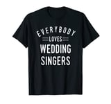 Everybody Loves Wedding Singers Preformers Cool Fun Gift T-Shirt