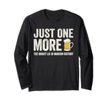 Just one more beer the biggest lie in modern history Long Sleeve T-Shirt