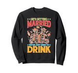 He's Getting Married, We're Just Here To Drink Sweatshirt