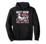 Not How I Roll But That I Roll Matters Paraplegic Pullover Hoodie