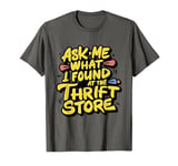 Ask Me What I Found At The Thrift Store Sustainable Shopping T-Shirt