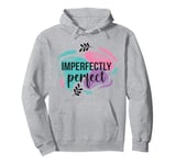 Imperfectly Perfect - Perfect The Way You Are Pullover Hoodie