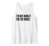 I’M NOT DOING IT FOR THE MONEY Funny White Lie Party Costume Tank Top