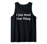 I Just Need One Thing Tank Top