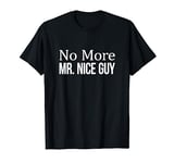 No More Mr. Nice Guy - T-Shirt