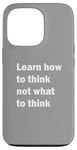 iPhone 13 Pro Learn how to think not what to think Case