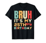 Bruh It's My 25th Birthday Retro Funny 25 Year Old Bday Part T-Shirt