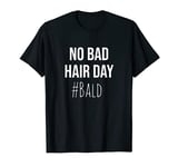 No Bad Hair Day Funny Bald Guy Gift Bald Is Beautiful T-Shirt