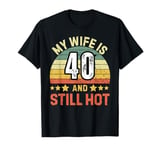 My Wife Is 40 And Still Hot Funny 40th Wife Birthday Husband T-Shirt