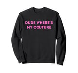 Dude Where's My Couture Funny Sarcastic Quote Sweatshirt