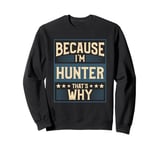 Men Because I'm Hunter That's Why Man Name Sweatshirt