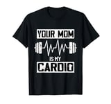 Your Mom Is My Cardio Funny Gym Workout T-Shirt