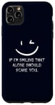 iPhone 11 Pro Max If I’m Smiling That Alone Should Scare You Sarcastic Humor Case