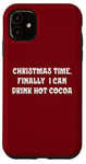 iPhone 11 Christmas Time, Finally I Can Drink Hot Cocoa Case