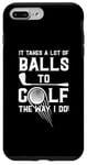 iPhone 7 Plus/8 Plus It Takes A Lot Of Balls To Golf The Way I Do! Case