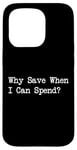 iPhone 15 Pro Why Save When I Can Spend Funny Shopping Quote Case