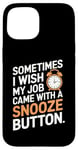 iPhone 15 Sometimes I Wish My Job Came With a Snooze Button Case