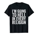 I'm Going To Hell In Every Religion T-Shirt