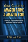 Createspace Independent Publishing Platform Ben Alexi Your Guide to Amazon Prime & Echo : Easy-To-Use for and Echo, Dot, Tap