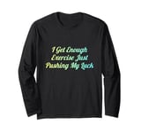 I Get Enough Exercise Just Pushing My Luck Long Sleeve T-Shirt