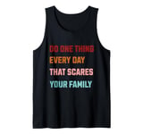 Do one thing every day that scares your family Tank Top