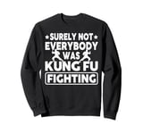 Surely Not Everybody Was Kung Fu Fighting Sweatshirt