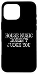 iPhone 16 Pro Max House Music Doesn't Judge You - DJs of House Music Case