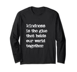 Kindness Is The Glue That Holds Our World Together Be Kind Long Sleeve T-Shirt